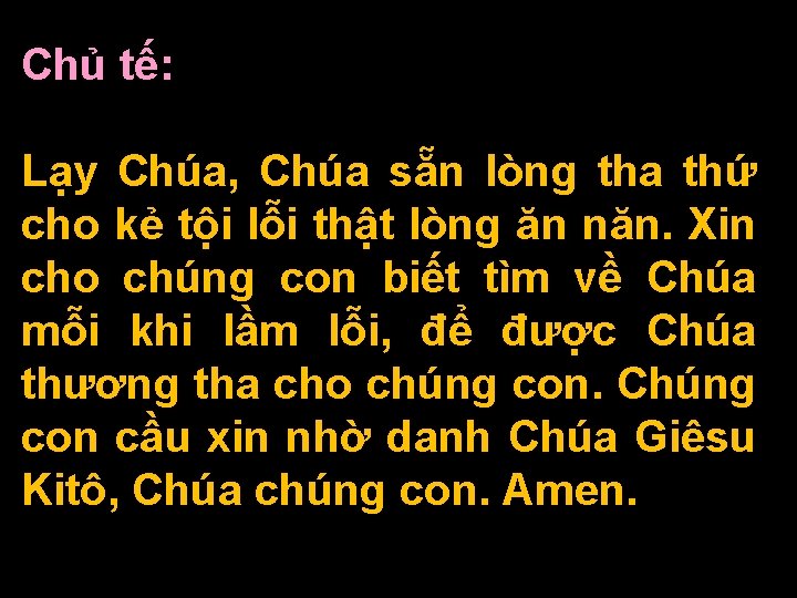 Chủ tế: Lạy Chúa, Chúa sẵn lòng tha thứ cho kẻ tội lỗi thật