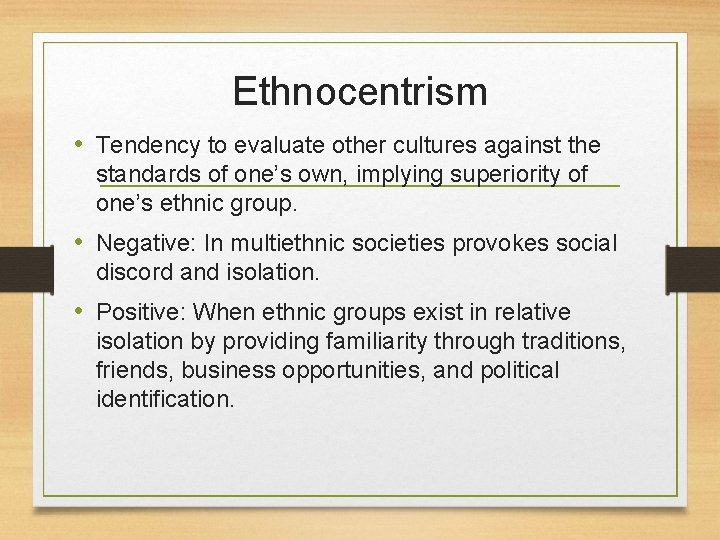 Ethnocentrism • Tendency to evaluate other cultures against the standards of one’s own, implying
