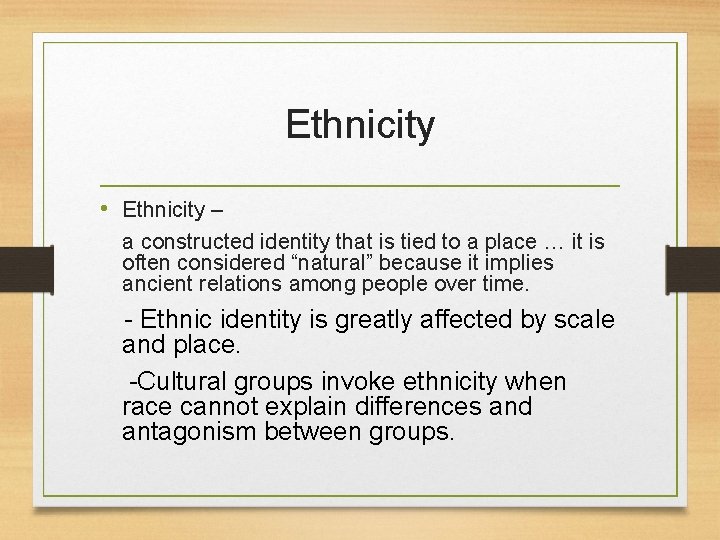 Ethnicity • Ethnicity – a constructed identity that is tied to a place …