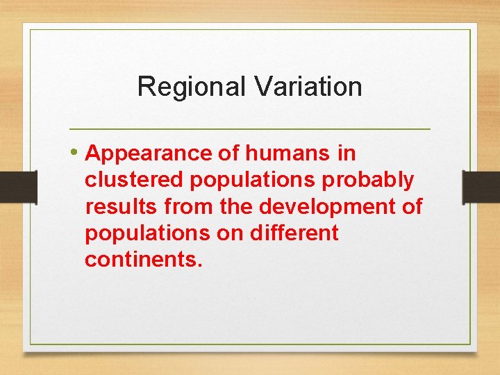 Regional Variation • Appearance of humans in clustered populations probably results from the development