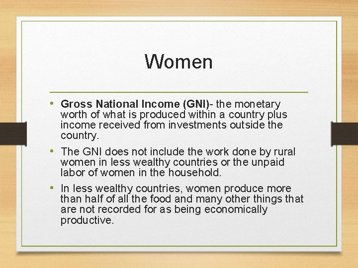 Women • Gross National Income (GNI)- the monetary worth of what is produced within
