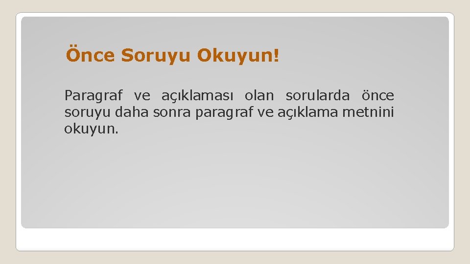 Önce Soruyu Okuyun! Paragraf ve açıklaması olan sorularda önce soruyu daha sonra paragraf ve