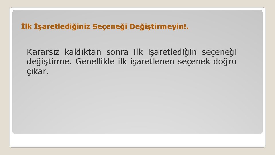 İlk İşaretlediğiniz Seçeneği Değiştirmeyin!. Kararsız kaldıktan sonra ilk işaretlediğin seçeneği değiştirme. Genellikle ilk işaretlenen