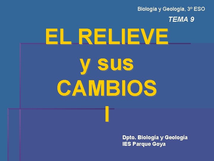 Biología y Geología, 3º ESO TEMA 9 EL RELIEVE y sus CAMBIOS I Dpto.