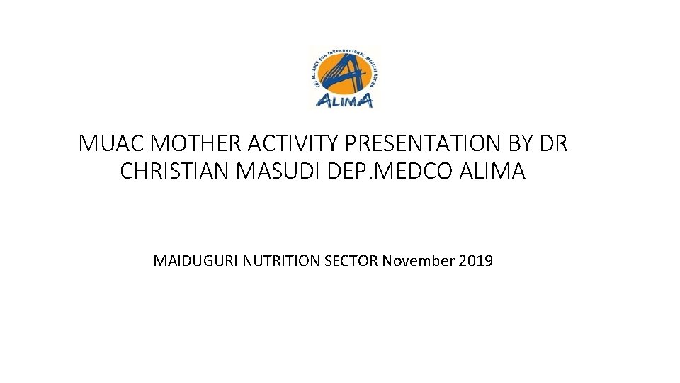 MUAC MOTHER ACTIVITY PRESENTATION BY DR CHRISTIAN MASUDI DEP. MEDCO ALIMA MAIDUGURI NUTRITION SECTOR