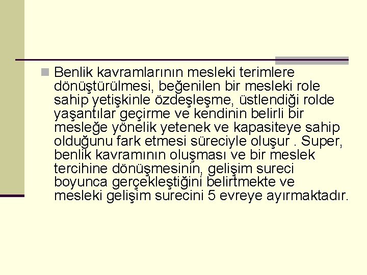 n Benlik kavramlarının mesleki terimlere dönüştürülmesi, beğenilen bir mesleki role sahip yetişkinle özdeşleşme, üstlendiği