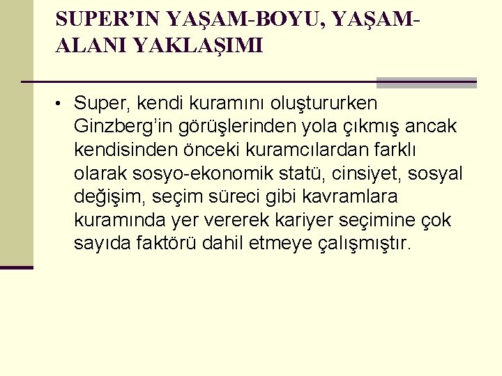 SUPER’IN YAŞAM-BOYU, YAŞAMALANI YAKLAŞIMI • Super, kendi kuramını oluştururken Ginzberg’in görüşlerinden yola çıkmış ancak