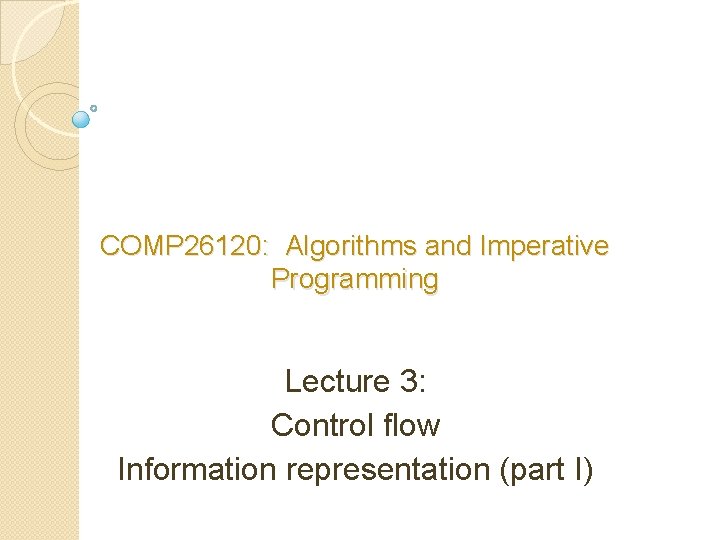 COMP 26120: Algorithms and Imperative Programming Lecture 3: Control flow Information representation (part I)