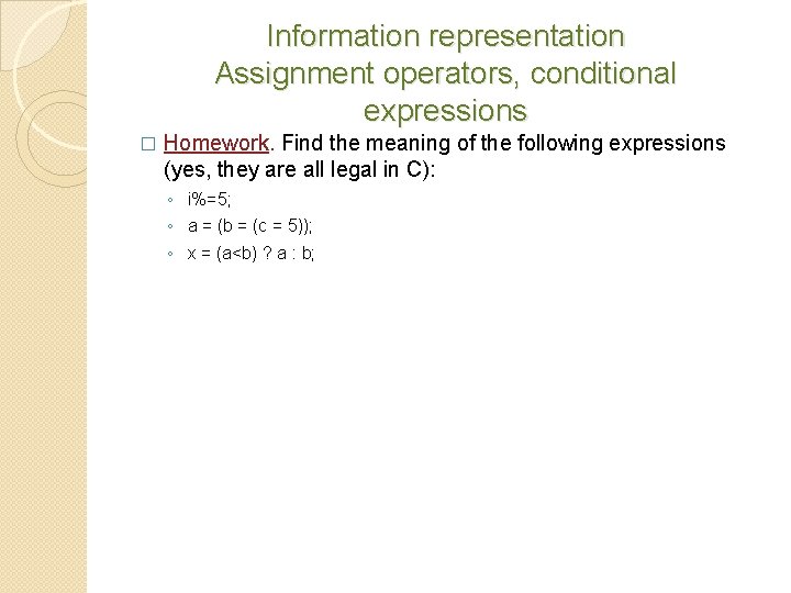 Information representation Assignment operators, conditional expressions � Homework. Find the meaning of the following