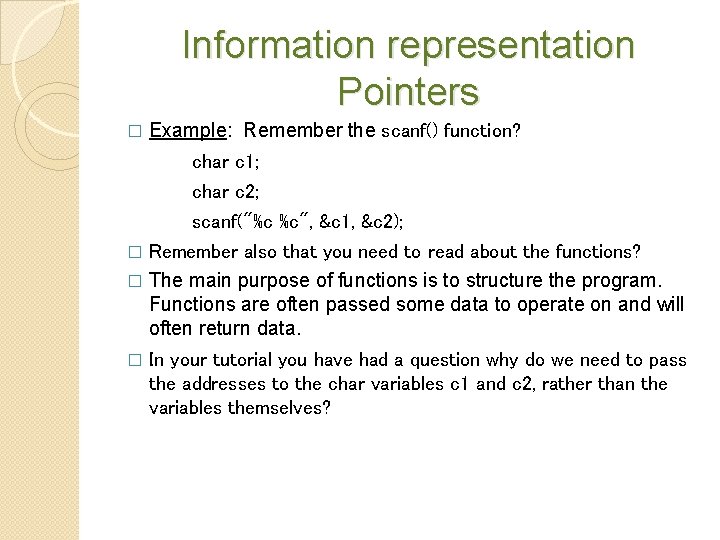 Information representation Pointers � Example: Remember the scanf() function? char c 1; char c