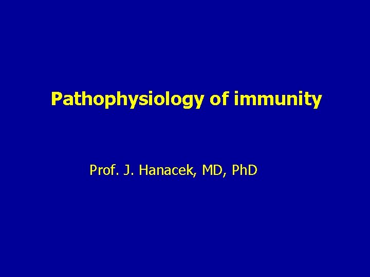 Pathophysiology of immunity Prof. J. Hanacek, MD, Ph. D 