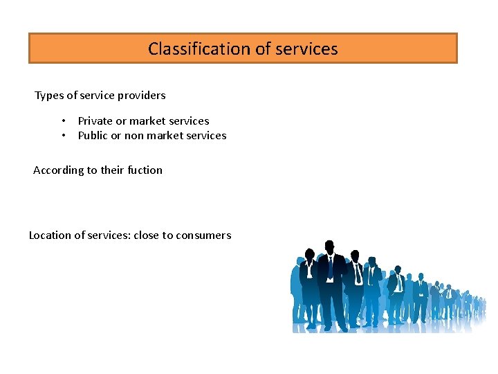 Classification of services Types of service providers • Private or market services • Public