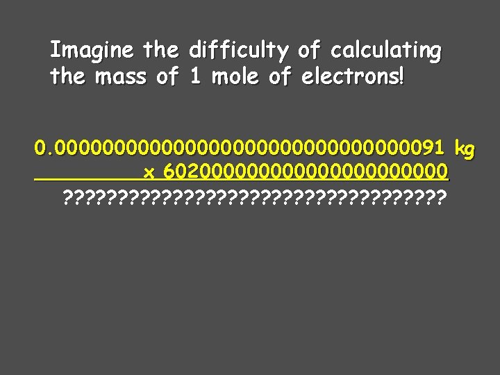 Imagine the difficulty of calculating the mass of 1 mole of electrons! 0. 000000000000000091