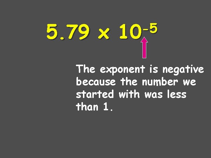 5. 79 x -5 10 The exponent is negative because the number we started