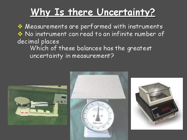 Why Is there Uncertainty? v Measurements are performed with instruments v No instrument can