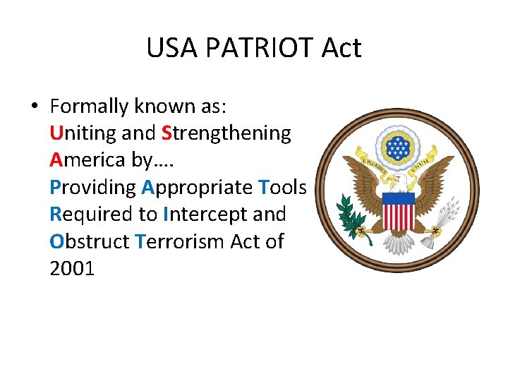 USA PATRIOT Act • Formally known as: Uniting and Strengthening America by…. Providing Appropriate