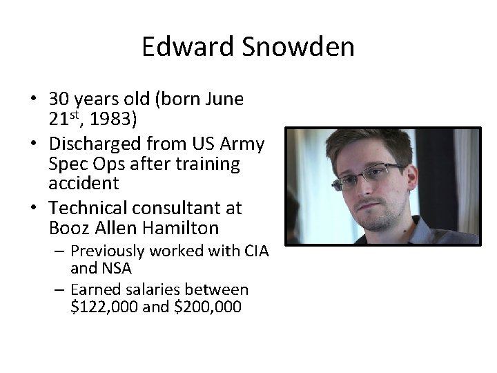 Edward Snowden • 30 years old (born June 21 st, 1983) • Discharged from