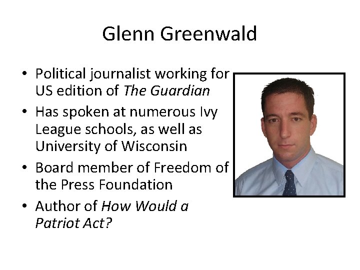Glenn Greenwald • Political journalist working for US edition of The Guardian • Has