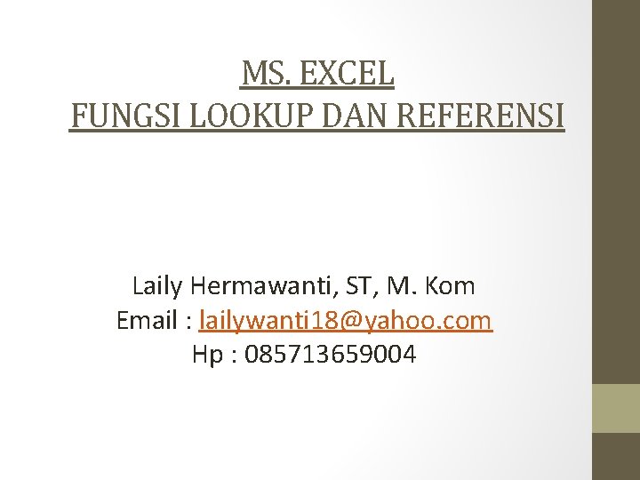 MS. EXCEL FUNGSI LOOKUP DAN REFERENSI Laily Hermawanti, ST, M. Kom Email : lailywanti