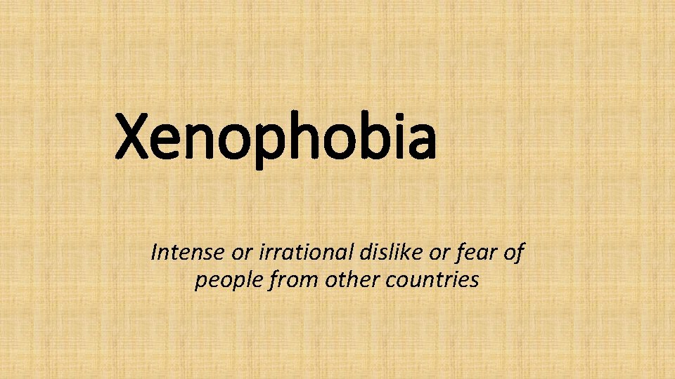 Xenophobia Intense or irrational dislike or fear of people from other countries 