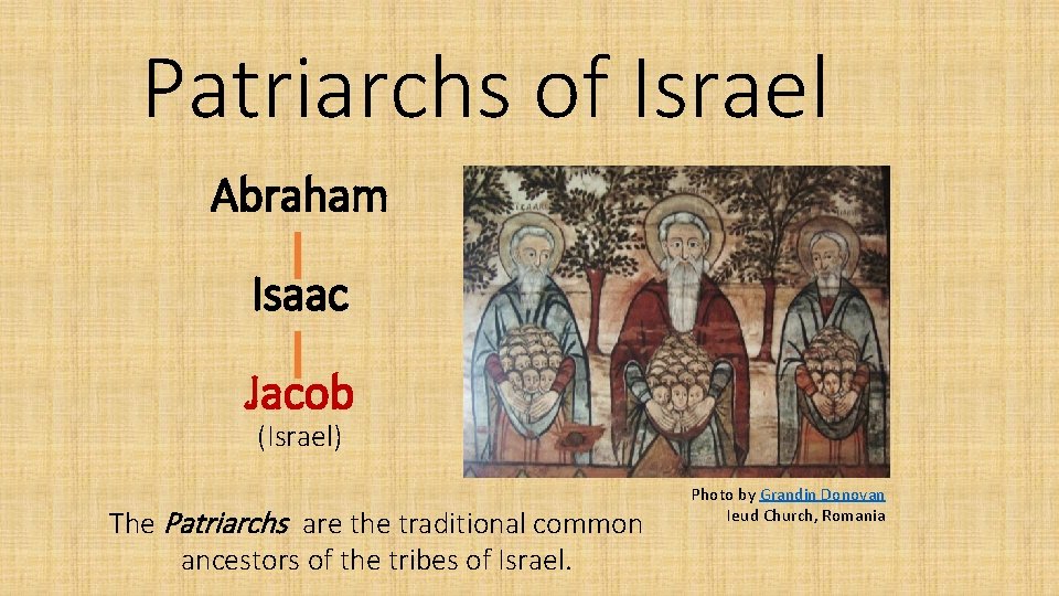 Patriarchs of Israel Abraham Isaac Jacob (Israel) The Patriarchs are the traditional common ancestors