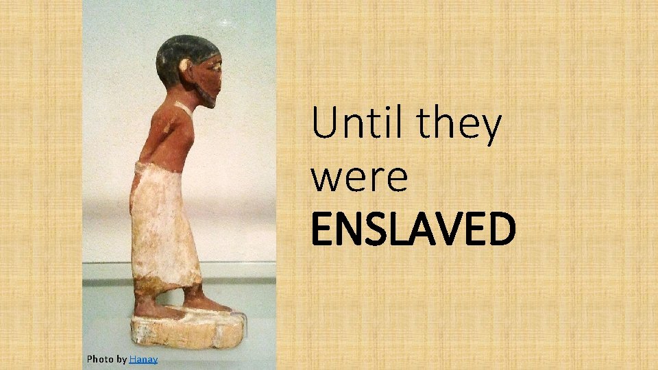 Until they were ENSLAVED Photo by Hanay 