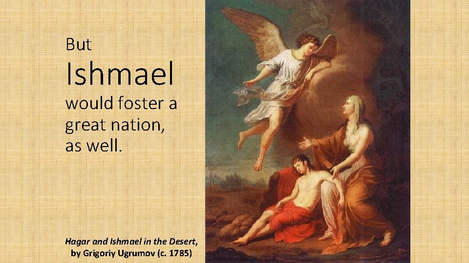 But Ishmael would foster a great nation, as well. Hagar and Ishmael in the