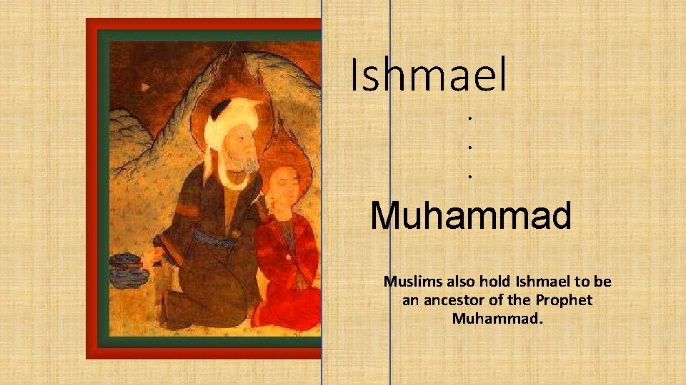 Ishmael. . . Muhammad Muslims also hold Ishmael to be an ancestor of the