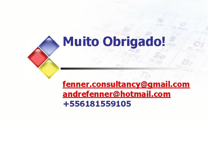 Muito Obrigado! fenner. consultancy@gmail. com andrefenner@hotmail. com +556181559105 