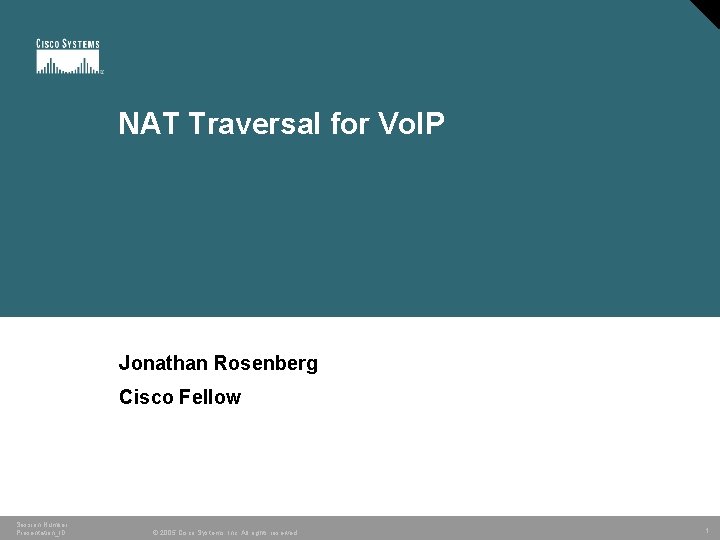 NAT Traversal for Vo. IP Jonathan Rosenberg Cisco Fellow Session Number Presentation_ID © 2005