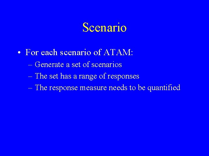Scenario • For each scenario of ATAM: – Generate a set of scenarios –
