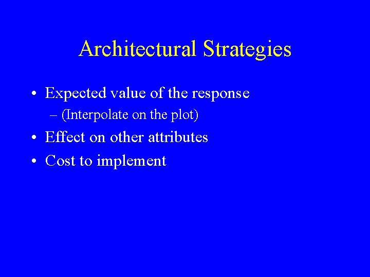 Architectural Strategies • Expected value of the response – (Interpolate on the plot) •