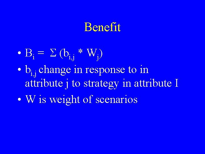 Benefit • Bi = S (bi, j * Wj) • bi, j change in