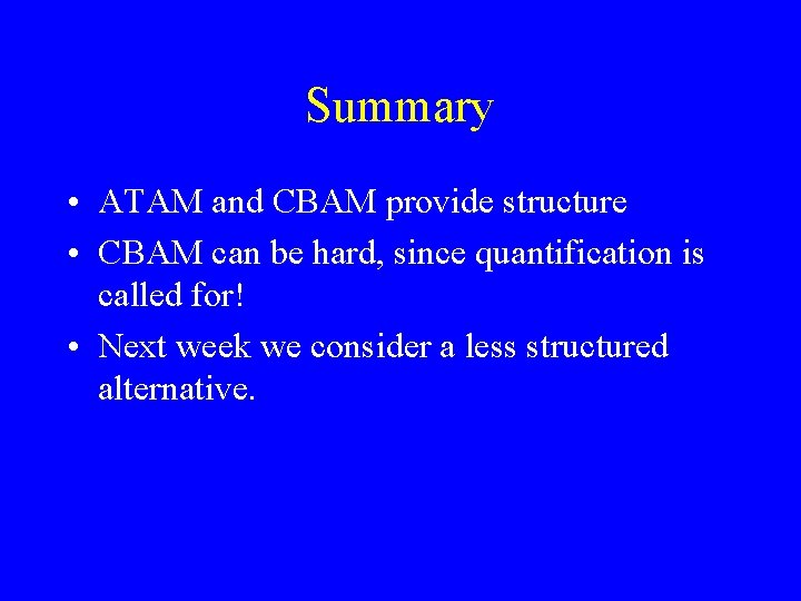 Summary • ATAM and CBAM provide structure • CBAM can be hard, since quantification