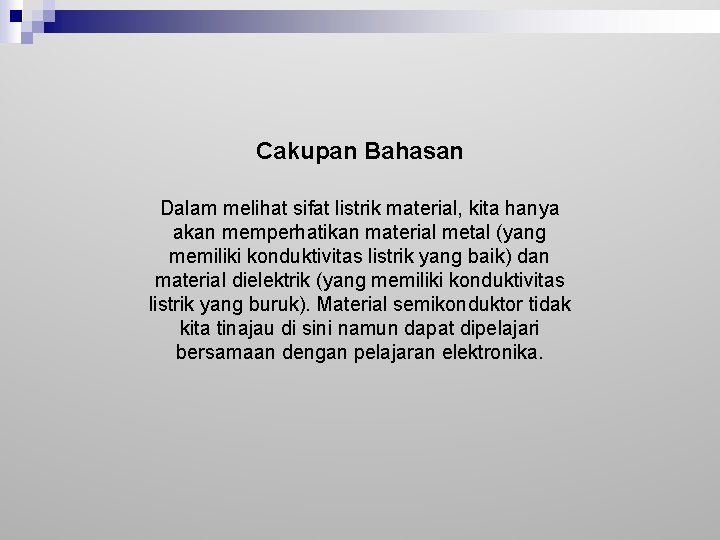 Cakupan Bahasan Dalam melihat sifat listrik material, kita hanya akan memperhatikan material metal (yang