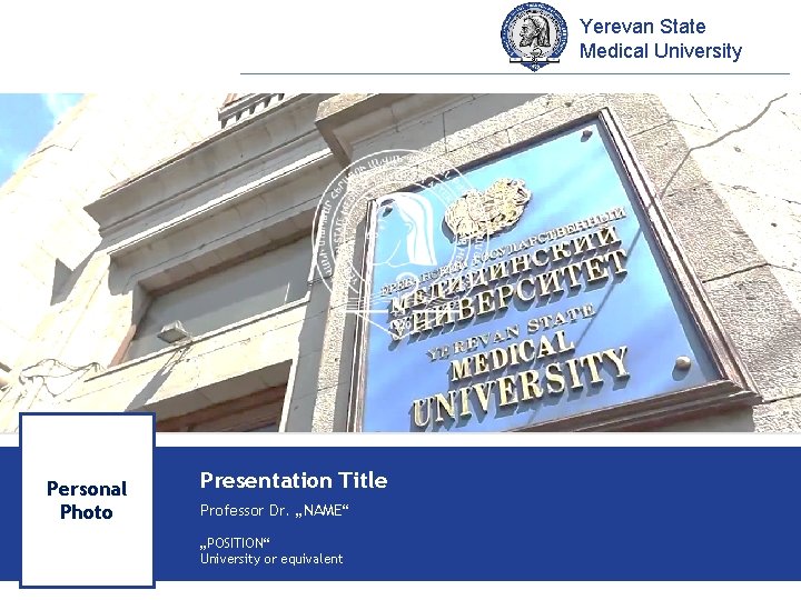 Yerevan State Medical University Personal Photo Presentation Title Professor Dr. „NAME“ „POSITION“ University or