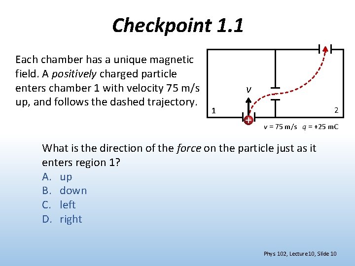 Checkpoint 1. 1 Each chamber has a unique magnetic field. A positively charged particle