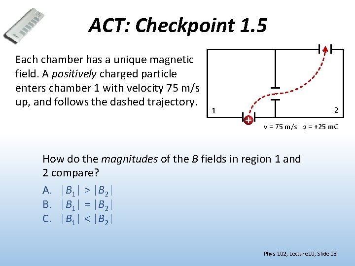 ACT: Checkpoint 1. 5 Each chamber has a unique magnetic field. A positively charged