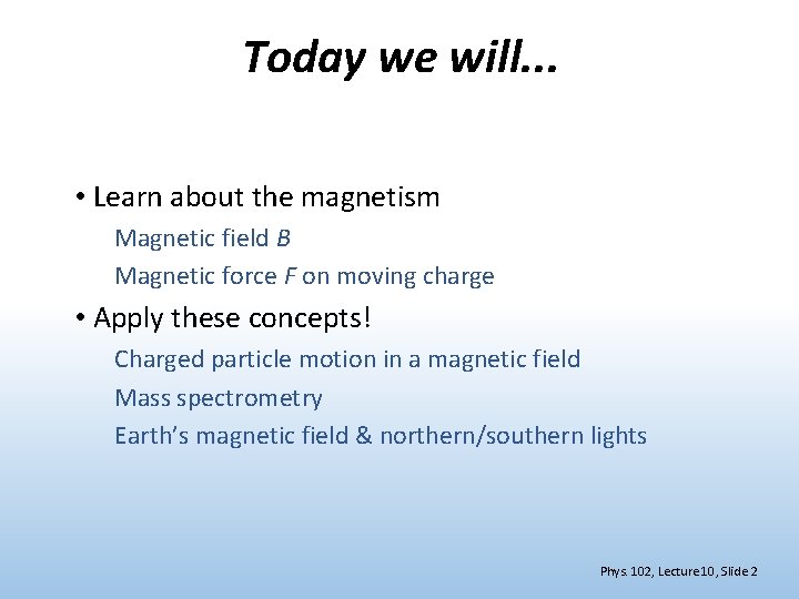 Today we will. . . • Learn about the magnetism Magnetic field B Magnetic