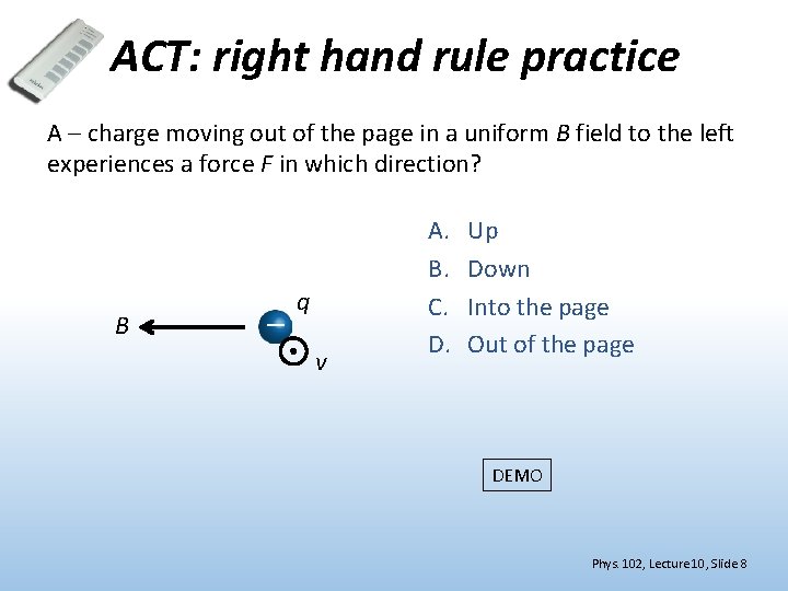 ACT: right hand rule practice A – charge moving out of the page in