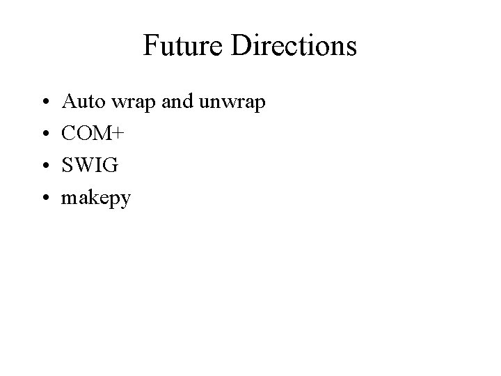 Future Directions • • Auto wrap and unwrap COM+ SWIG makepy 