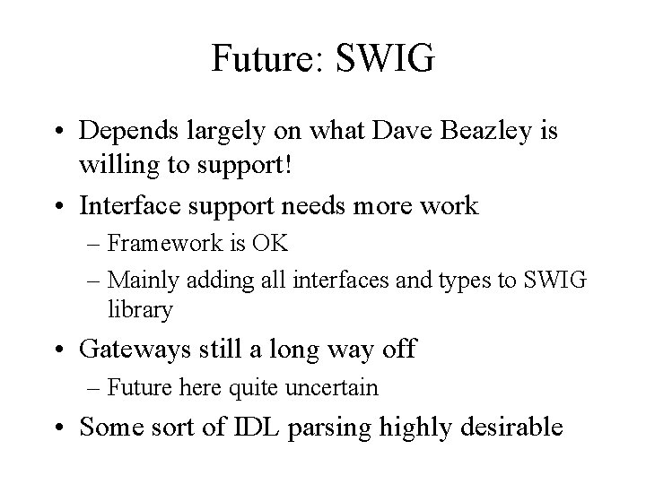 Future: SWIG • Depends largely on what Dave Beazley is willing to support! •