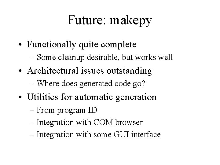 Future: makepy • Functionally quite complete – Some cleanup desirable, but works well •