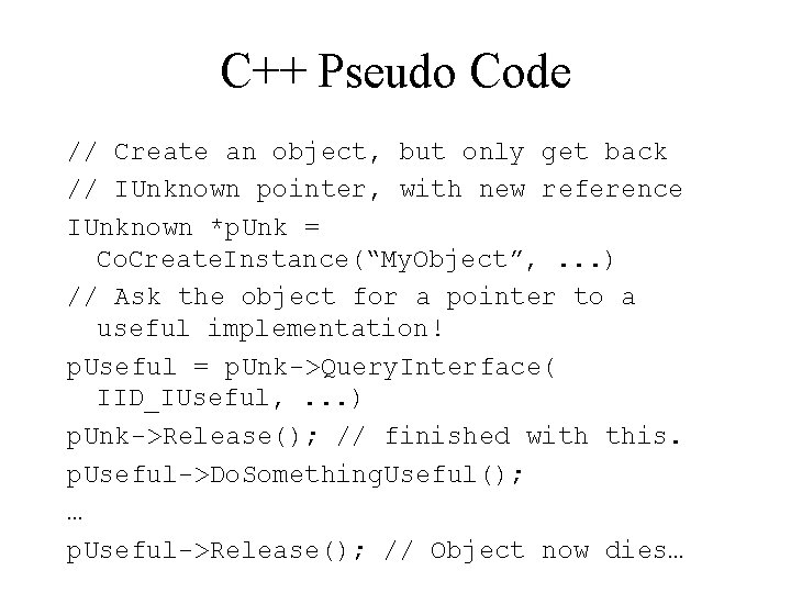 C++ Pseudo Code // Create an object, but only get back // IUnknown pointer,