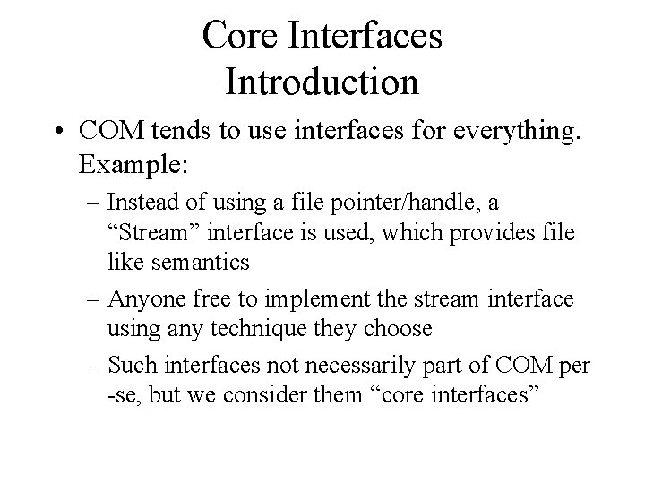 Core Interfaces Introduction • COM tends to use interfaces for everything. Example: – Instead