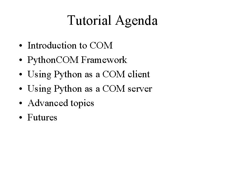 Tutorial Agenda • • • Introduction to COM Python. COM Framework Using Python as