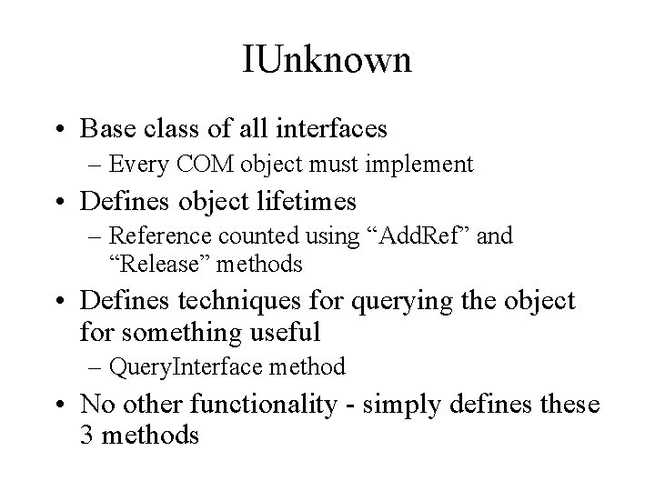 IUnknown • Base class of all interfaces – Every COM object must implement •