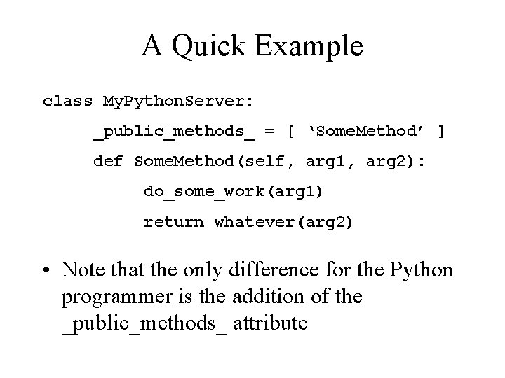 A Quick Example class My. Python. Server: _public_methods_ = [ ‘Some. Method’ ] def