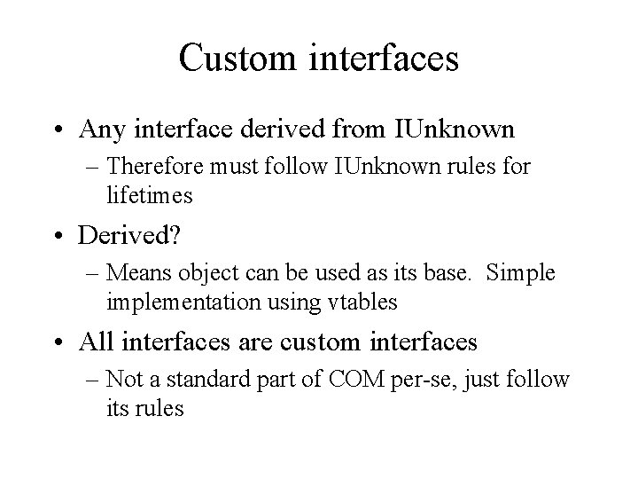 Custom interfaces • Any interface derived from IUnknown – Therefore must follow IUnknown rules