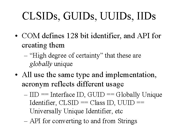 CLSIDs, GUIDs, UUIDs, IIDs • COM defines 128 bit identifier, and API for creating